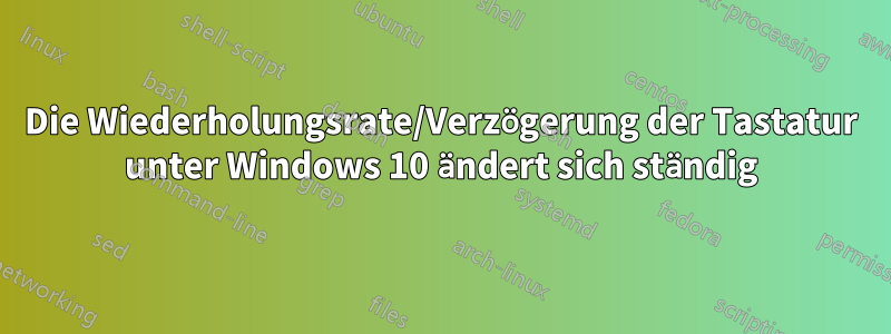 Die Wiederholungsrate/Verzögerung der Tastatur unter Windows 10 ändert sich ständig