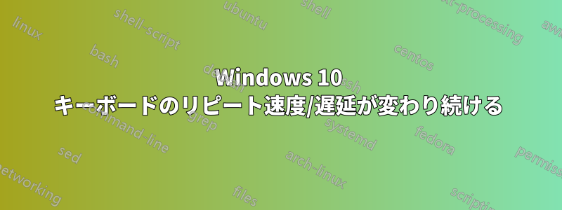 Windows 10 キーボードのリピート速度/遅延が変わり続ける