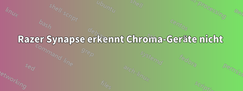 Razer Synapse erkennt Chroma-Geräte nicht
