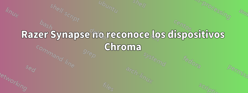 Razer Synapse no reconoce los dispositivos Chroma