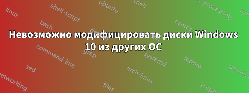 Невозможно модифицировать диски Windows 10 из других ОС