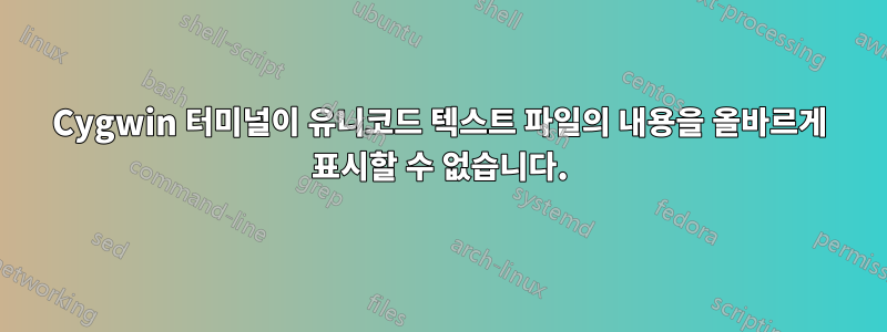 Cygwin 터미널이 유니코드 텍스트 파일의 내용을 올바르게 표시할 수 없습니다.
