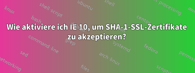 Wie aktiviere ich IE 10, um SHA-1-SSL-Zertifikate zu akzeptieren?