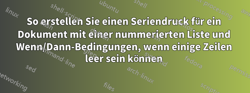 So erstellen Sie einen Seriendruck für ein Dokument mit einer nummerierten Liste und Wenn/Dann-Bedingungen, wenn einige Zeilen leer sein können