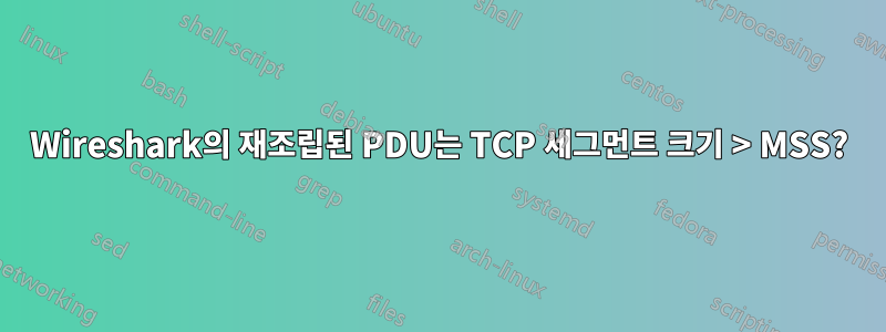 Wireshark의 재조립된 PDU는 TCP 세그먼트 크기 > MSS?