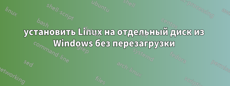 установить Linux на отдельный диск из Windows без перезагрузки