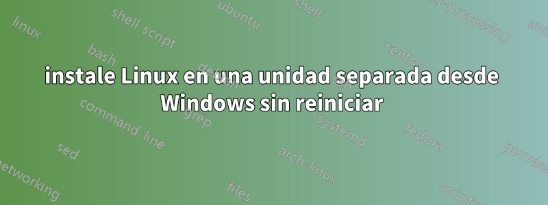 instale Linux en una unidad separada desde Windows sin reiniciar