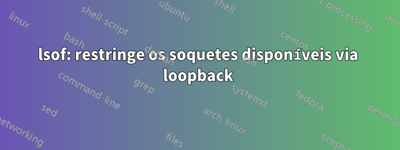 lsof: restringe os soquetes disponíveis via loopback