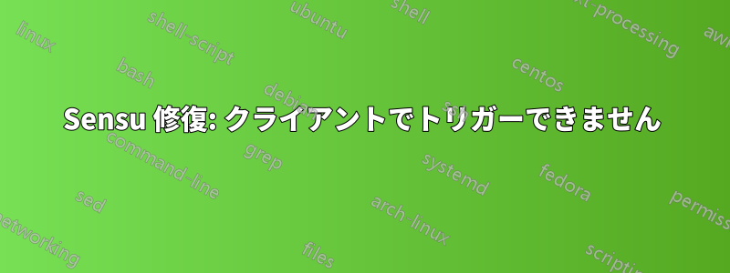 Sensu 修復: クライアントでトリガーできません