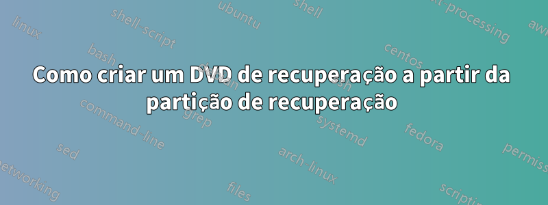 Como criar um DVD de recuperação a partir da partição de recuperação