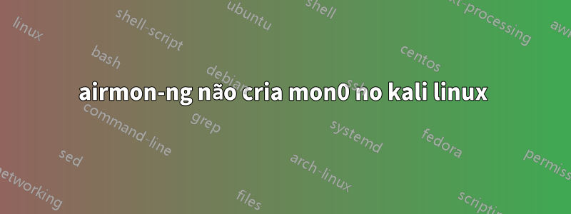 airmon-ng não cria mon0 no kali linux