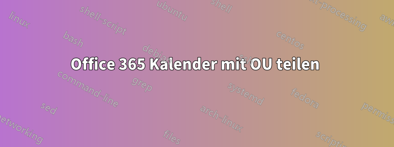 Office 365 Kalender mit OU teilen