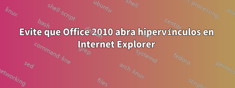 Evite que Office 2010 abra hipervínculos en Internet Explorer