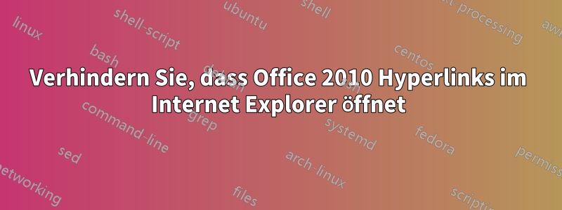 Verhindern Sie, dass Office 2010 Hyperlinks im Internet Explorer öffnet