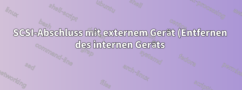 SCSI-Abschluss mit externem Gerät (Entfernen des internen Geräts)