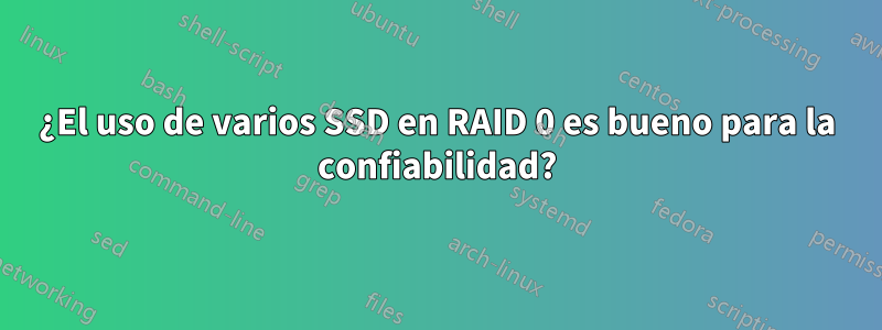 ¿El uso de varios SSD en RAID 0 es bueno para la confiabilidad?