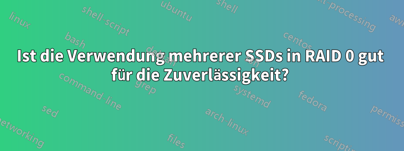 Ist die Verwendung mehrerer SSDs in RAID 0 gut für die Zuverlässigkeit?