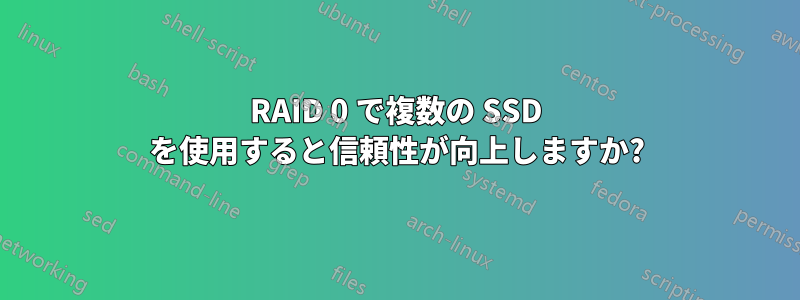 RAID 0 で複数の SSD を使用すると信頼性が向上しますか?
