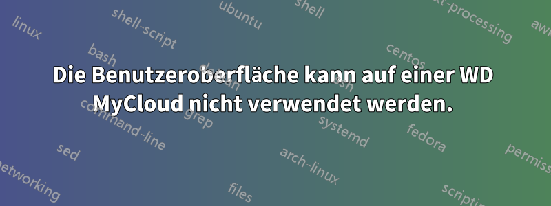 Die Benutzeroberfläche kann auf einer WD MyCloud nicht verwendet werden.