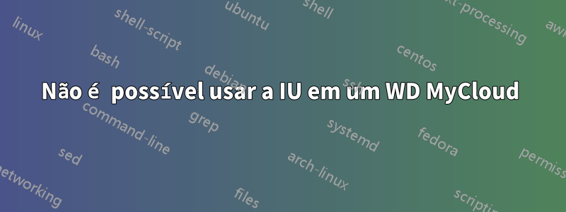 Não é possível usar a IU em um WD MyCloud