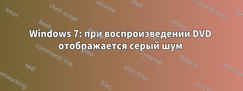 Windows 7: при воспроизведении DVD отображается серый шум