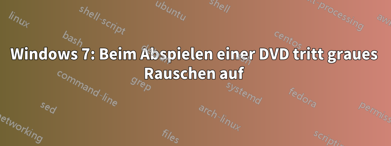 Windows 7: Beim Abspielen einer DVD tritt graues Rauschen auf