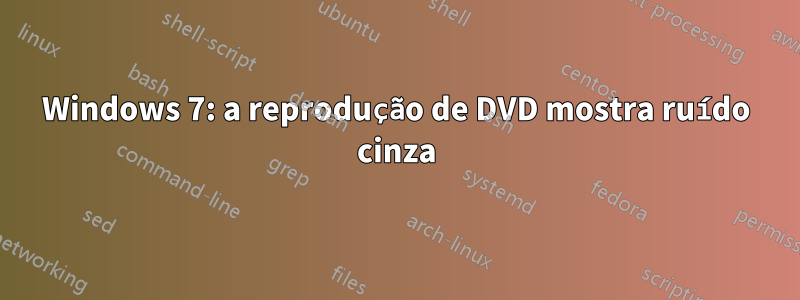 Windows 7: a reprodução de DVD mostra ruído cinza