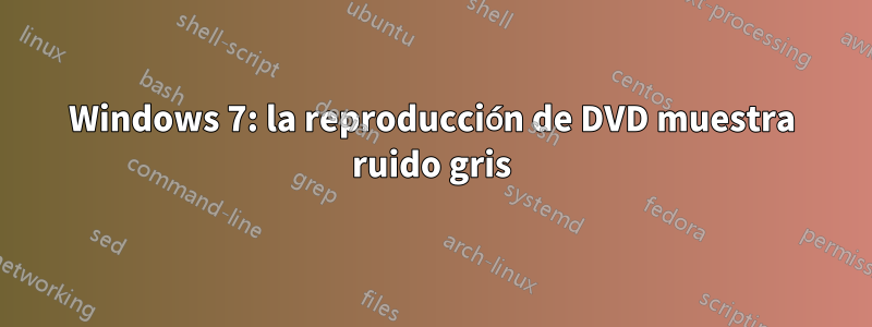 Windows 7: la reproducción de DVD muestra ruido gris