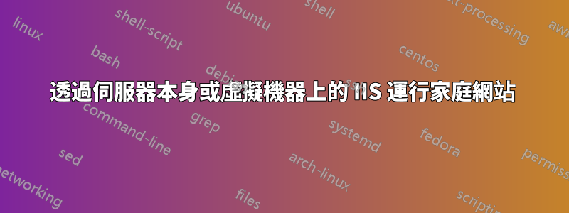 透過伺服器本身或虛擬機器上的 IIS 運行家庭網站