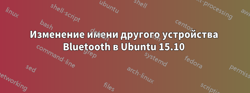 Изменение имени другого устройства Bluetooth в Ubuntu 15.10