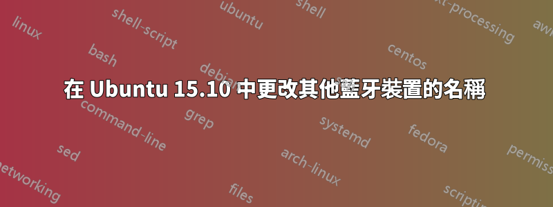 在 Ubuntu 15.10 中更改其他藍牙裝置的名稱