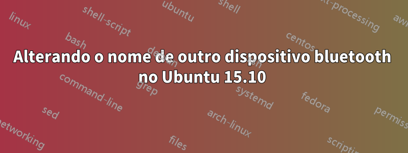 Alterando o nome de outro dispositivo bluetooth no Ubuntu 15.10
