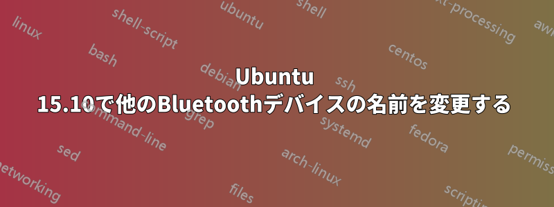 Ubuntu 15.10で他のBluetoothデバイスの名前を変更する