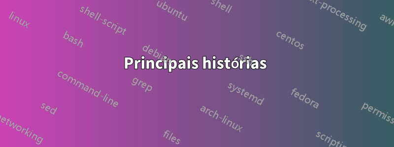 Principais histórias
