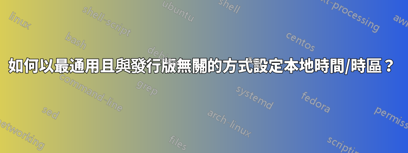 如何以最通用且與發行版無關的方式設定本地時間/時區？