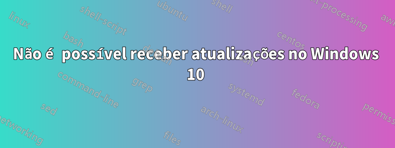 Não é possível receber atualizações no Windows 10
