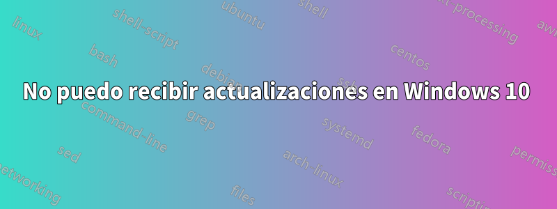 No puedo recibir actualizaciones en Windows 10