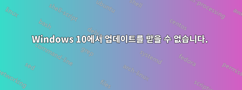 Windows 10에서 업데이트를 받을 수 없습니다.