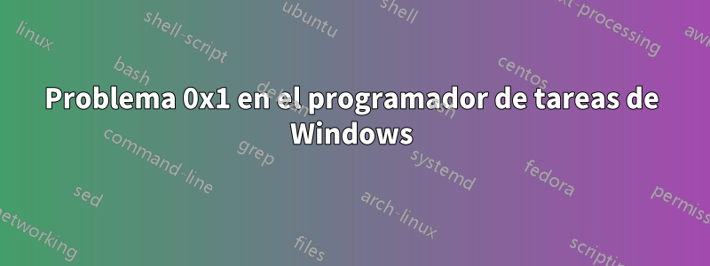 Problema 0x1 en el programador de tareas de Windows