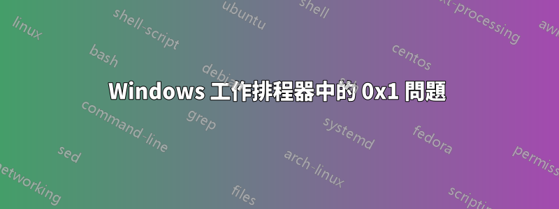 Windows 工作排程器中的 0x1 問題