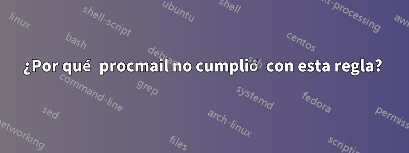 ¿Por qué procmail no cumplió con esta regla?