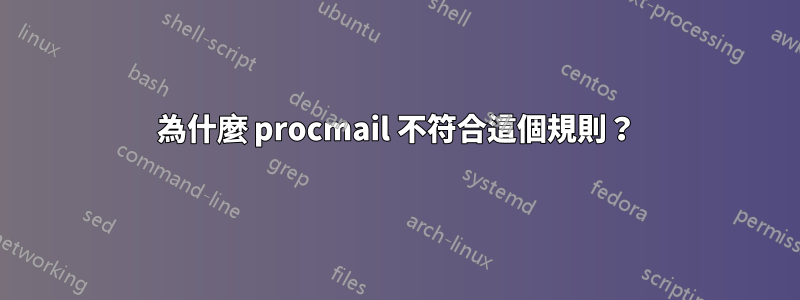 為什麼 procmail 不符合這個規則?