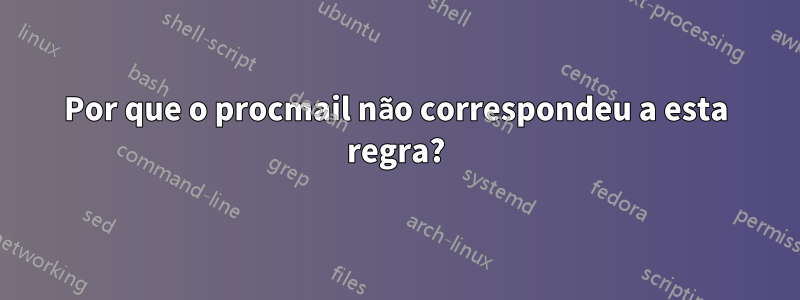 Por que o procmail não correspondeu a esta regra?