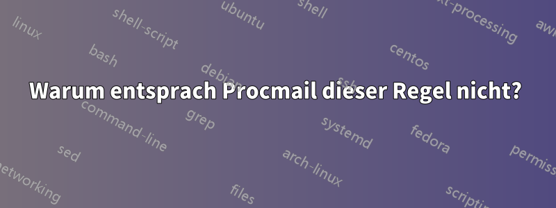 Warum entsprach Procmail dieser Regel nicht?