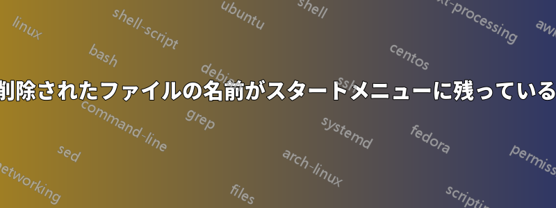 削除されたファイルの名前がスタートメニューに残っている