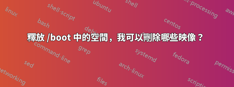 釋放 /boot 中的空間，我可以刪除哪些映像？