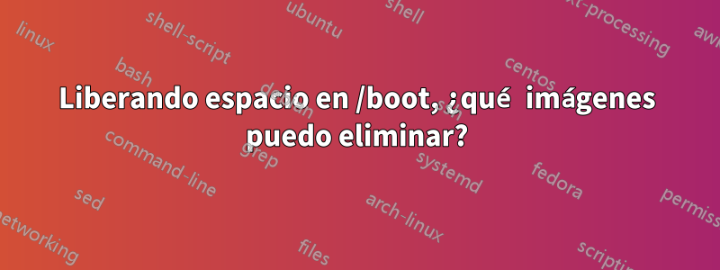 Liberando espacio en /boot, ¿qué imágenes puedo eliminar?