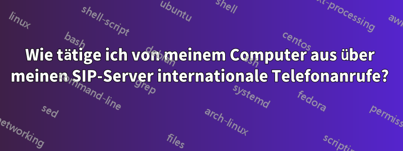 Wie tätige ich von meinem Computer aus über meinen SIP-Server internationale Telefonanrufe?