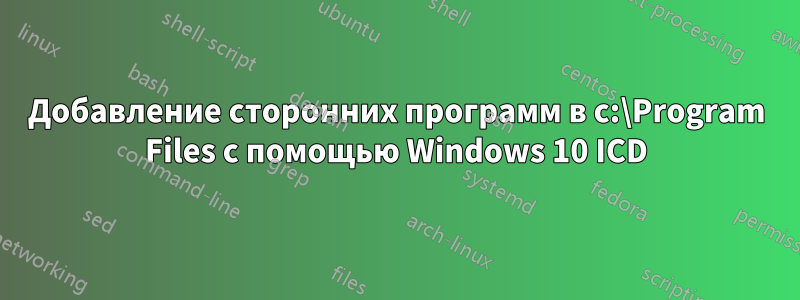 Добавление сторонних программ в c:\Program Files с помощью Windows 10 ICD