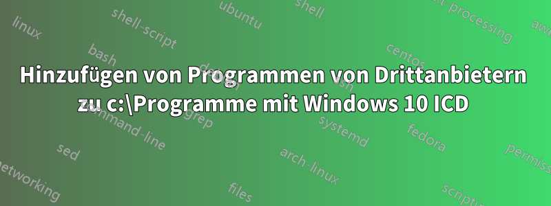 Hinzufügen von Programmen von Drittanbietern zu c:\Programme mit Windows 10 ICD